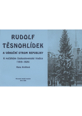 kniha Rudolf Těsnohlídek a Vánoční strom republiky k počátkům československé tradice (1919-1929), Moravské zemské museum 2008