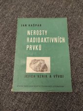 kniha Nerosty radioaktivních prvků, jejich vznik a vývoj Určeno prac. zabývajícím se výzkumem a zprac. radioaktivních surovin, stud. odb. a vys škol, geologům, mineralogům, geochemikům a chemikům, SNTL 1959