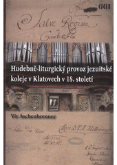 kniha Hudebně-liturgický provoz jezuitské koleje v Klatovech v 18. století, Západočeská univerzita v Plzni 2011