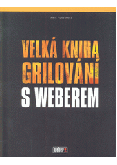 kniha Velká kniha grilování s Weberem Vše, co byste měli vědět o grilování , Weber 2012