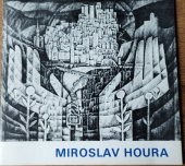 kniha Zasloužilý umělec Miroslav Houra [grafika] : katalog výstavy, Most, květen - červen 1984, Liberec, červenec - srpen 1984, Výstavní síň výtvarného umění 1984