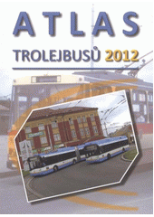 kniha Atlas trolejbusů 2012 provoz trolejbusů na území České a Slovenské republiky : přehled současně provozovaných typů vozidel : statistika vozidel, Pro trolejbusy 2012
