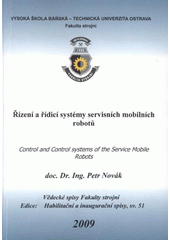 kniha Řízení a řídicí systémy servisních mobilních robotů = Control and control systems of the service mobile robots : teze inaugurační přednášky ke jmenovacímu řízení profesorem pro obor Řízení strojů a procesů, VŠB - Technická univerzita Ostrava, Fakulta strojní 2009