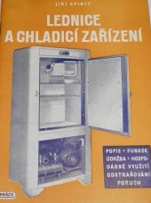 kniha Lednice a chladící zařízení Jak hospodárně udržovat a účelně využívat chladicích zařízení : Pomůcka uživatelů lednic a chladicích zařízení v obchodě, v pohostinství, v léčebných úst. a v domácnostech, Práce 1953