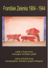 kniha František Zelenka, 1904-1944 rodák z Kutné Hory, scénograf, architekt, grafik : České muzeum stříbra v Kutné Hoře, 18.9.-2.11.2008 = František Zelenka, 1904-1944 : native of Kutná Hora, scenographer, architect, graphic designer : Czech Museums of Silver in Kutná Hora, 18.9.-2.11.2008, České muzeum stříbra 2008