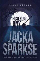 kniha Poslední dny Jacka Sparkse zakázaná tajemství, pro která se umírá, Fobos 2018