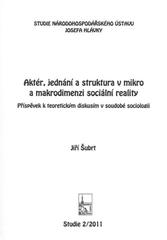 kniha Aktér, jednání a struktura v mikro a makrodimenzi sociální reality příspěvek k teoretickým diskusím v soudobé sociologii, Národohospodářský ústav Josefa Hlávky 2011