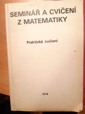 kniha Seminář a cvičení z matematiky Praktická cvičení : Učebnice pro 4. roč. gymnázií, SPN 1987