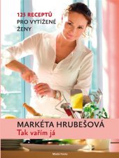 kniha Tak vařím já 125 receptů pro vytížené ženy, Mladá fronta 2019