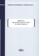 kniha Příručka pro bezpečnostní audit na místní úrovni kompendium mezinárodní praxe, Institut pro kriminologii a sociální prevenci 2008