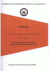 kniha Přínos studentů vysokých škol k rozvoji naší společnosti Část 2, - Informatika - VI. mezinárodní virtuální studentská konference : 28. března 2012, Kunovice, Česká republika : sborník., Evropský polytechnický institut 2012