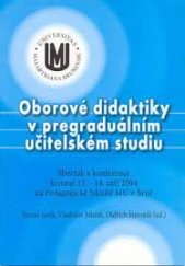 kniha Oborové didaktiky v pregraduálním učitelském studiu sborník z konference konané 13.-14. září 2004 na Pedagogické fakultě MU v Brně, Masarykova univerzita 2004