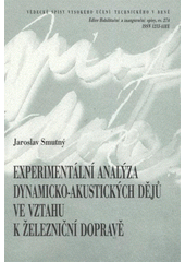 kniha Experimentální analýza dynamicko-akustických dějů ve vztahu k železniční dopravě = The experimental analysis of dynamic and acoustic processes related to railway transport : teze přednášky k profesorskému jmenovacímu řízení v oboru Konstrukce a dopravní stavby, VUTIUM 2008