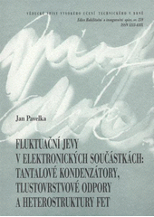 kniha Fluktuační jevy v elektronických součástkách : tantalové kondenzátory, tlustovrstvové odpory a heterostruktury FET = Fluctuation phenomena in electronic devices : Tantalum capacitors, thick film resistors and heterostructures FET : zkrácená verze habilitační práce, VUTIUM 2008