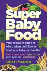 kniha Super Baby food Your Complete Guide to What, When, and How to Feed Your Baby and Toddler, F. J. Roberts Publishing Company 2013