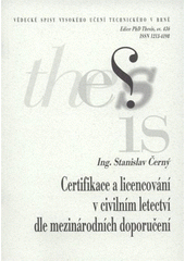 kniha Certifikace a licencování v civilním letectví dle mezinárodních doporučení = Certification and licensing in the civil aviation in agreement with international standards : zkrácená verze Ph.D. Thesis, Vysoké učení technické v Brně 2007