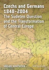 kniha Czechs and Germans 1848-2004 The Sudeten Question and the Transformation of Central Europe, Karolinum  2015