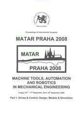 kniha MATAR Praha 2008 Part 1, - Drivers & control, design, models & simulation - machine tools, automation and robotics in mechanical engineering : proceedings of international congress : Prague 16th-17th September, Brno 18th September 2008., Society for Machine Tools 2008