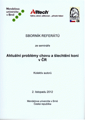 kniha Aktuální problémy chovu a šlechtění koní v ČR sborník referátů ze semináře : 2 listopadu 2012 : Mendelova univerzita v Brně, Česká republika, Mendelova univerzita  2012