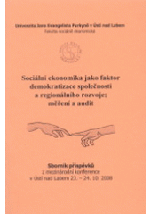 kniha Sociální ekonomika jako faktor demokratizace společnosti a regionálního rozvoje - měření a audit sborník z mezinárodní konference uspořádané KFÚ FSE UJEP v Ústí nad Labem ve spolupráci s ČSE Praha, pobočka Ústí nad Labem ve dnech 23-24.10.2008 v Ústí nad Labem, Univerzita Jana Evangelisty Purkyně, Fakulta sociálně ekonomická 2008