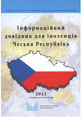 kniha Ìnformacìjnyj dovìdnyk dlja ìnozemcìv - Čes'ka Respublìka, Mìnìsterstvo vnutrìšnìch sprav Čes'koji Respublìky 2011