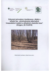 kniha Exkurzní průvodce z konference "Nízký a střední les - plnohodnotná alternativa hospodaření malých a středních vlastníků lesa" (Grygov, 22.10.2010), Mendelova univerzita  2010