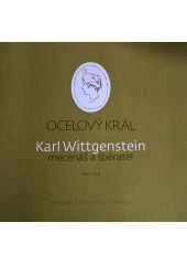 kniha Ocelový král Karl Wittgenstein - mecenáš a sběratel : (1847-1913), Občanské sdružení Arteum 2010