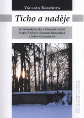 kniha Ticho a naděje křesťanské prvky v literární tvorbě Marie Noëlové, Suzanne Renaudové a Sylvie Germainové, Masarykova univerzita 2011