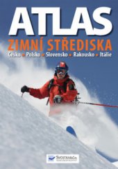 kniha Atlas zimní střediska : Rakousko, Česko, Polsko, Slovensko, Itálie, Svojtka & Co. 2011