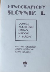 kniha Etnografický slovník Sv. 1, - Domácí kuchyňská nářadí, nádobí a náčiní - slovník etnografických muzejních reálií., Národní muzeum 1987