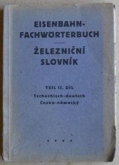 kniha Eisenbahn-Fachwoerterbuch. Teil II, - Tschechisch-deutsch = - Železniční slovník., Ministerium für Verkehr und Technik (Eisenbahnverwaltung) 1944