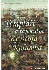 kniha Templáři a tajemství Kryštofa Kolumba klíče k pravé totožnosti admirála a ke ztracenému pokladu templářů, Grada 2012