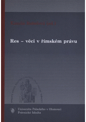 kniha Res - věci v římském právu sborník příspěvků z 10. konference právních romanistů ČR a SR konané ve dnech 14.-16.3.2008 v Olomouci, Univerzita Palackého v Olomouci 2008