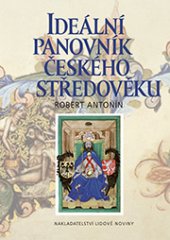 kniha Ideální panovník českého středověku, Nakladatelství Lidové noviny 2013