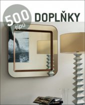 kniha 500 tricks: accessories = 500 trików: dodatki = 500 tipů: doplňky = 500 ötlet: lakáskiegészítők, Slovart 2011