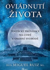 kniha Ovládnutí života Toltécký průvodce na cestě k osobní svobodě , Euromedia group 2023