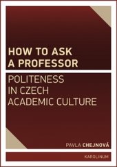 kniha How to ask a professor: Politeness in Czech academic culture, Karolinum  2015