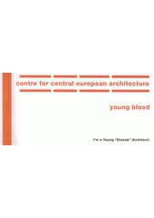 kniha I'm a Young "Slowak" Architect! [výstava z cyklu Young Blood = the exhibition from the Young Blood cycle : Centre for Central European Architecture, 17.6.-15.9.2005], Centre for Central European Architecture 2005