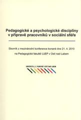 kniha Pedagogické a psychologické disciplíny v přípravě pracovníků v sociální sféře sborník z mezinárodní konference konané dne 21.4.2010 na Pedagogické fakultě UJEP v Ústí nad Labem, Univerzita Jana Evangelisty Purkyně, Pedagogická fakulta 2010