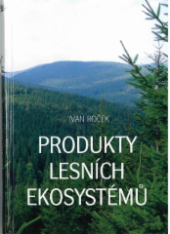 kniha Produkty lesních ekosystémů, Fakulta lesnická a dřevařská České zemědělské univerzity v Praze 2014