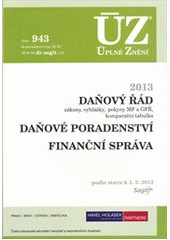 kniha Daňový řád zákony, vyhlášky, pokyny MF a GFŘ, komparační tabulka ; Daňové poradenství ; Finanční správa : podle stavu k 1.2.2013, Sagit 2013