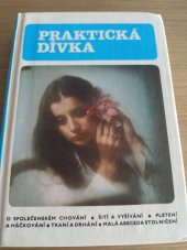 kniha Praktická dívka  o společenském chování, šití a vyšívání, pletení a háčkování, tkaní a drhání, malá abeceda stolničení, Mladá fronta  1986