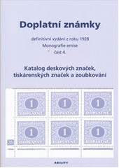 kniha Doplatní známky Část 4., - Katalog deskových značek, tiskárenských značek a zoubkování - definitivního vydání z roku 1928 : monografie emise., Ability ve spolupráci s Klubem filatelie Praha 2007