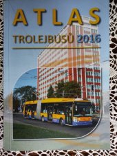 kniha Atlas trolejbusů 2016 provoz trolejbusů na území Česka, Slovenska a Pobaltí : přehled provozovaných typů vozidel : statistika, Pro trolejbusy 2016