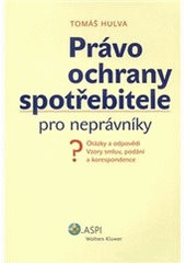 kniha Právo ochrany spotřebitele pro neprávníky otázky a odpovědi : vzory smluv, podání a korespondence, ASPI  2006