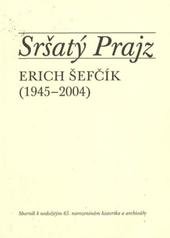 kniha Sršatý Prajz Erich Šefčík (1945-2004) : sborník k nedožitým 65. narozeninám historika a archiváře, Nakladatelství Lidové noviny 2010