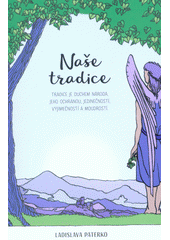 kniha Naše tradice tradice je duchem národa, jeho ochranou, jedinečností, výjimečností a moudrostí, s.n. 2017