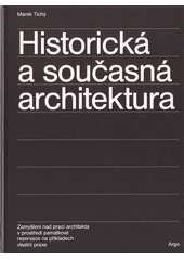 kniha Historická a současná architektura  Zamyšlení nad prací architektura v prostředí památkové rezervace na příkladech vlastní praxe , Argo 2021