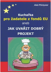 kniha Kuchařka pro žadatele z fondů EU, aneb, Jak uvařit dobrý projekt, Vega-L 2008