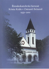 kniha Římskokatolická farnost Krista Krále v Ostravě-Svinově 1931-2011, Římskokatolická farnost Ostrava-Svinov 2011